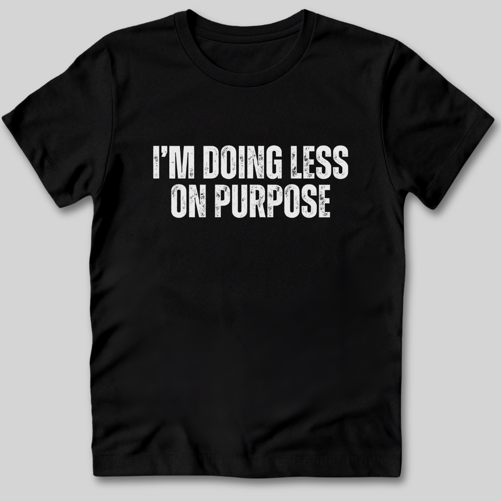 I'm Doing Less on Purpose T-Shirt