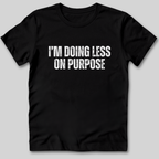 I'm Doing Less on Purpose T-Shirt