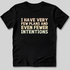 Few Plans Fewer Intentions T-Shirt