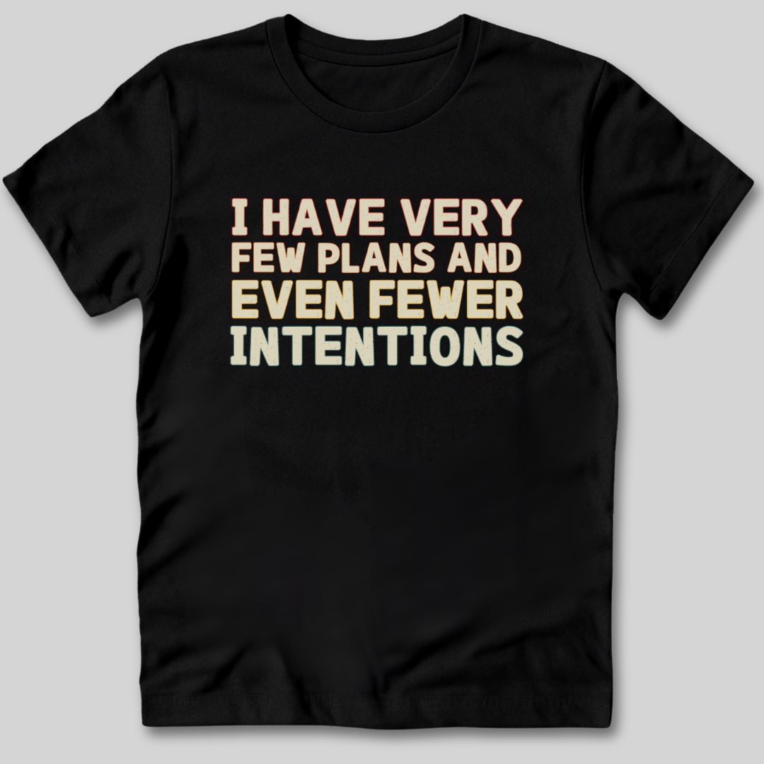 Few Plans Fewer Intentions T-Shirt