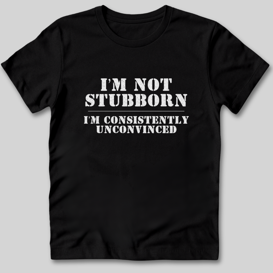 I'm Not Stubborn T-Shirt