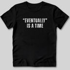 Eventually Is A Time T-Shirt