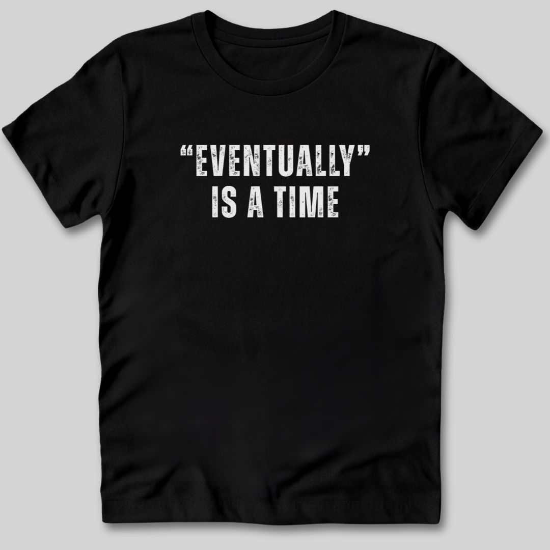 Eventually Is A Time T-Shirt