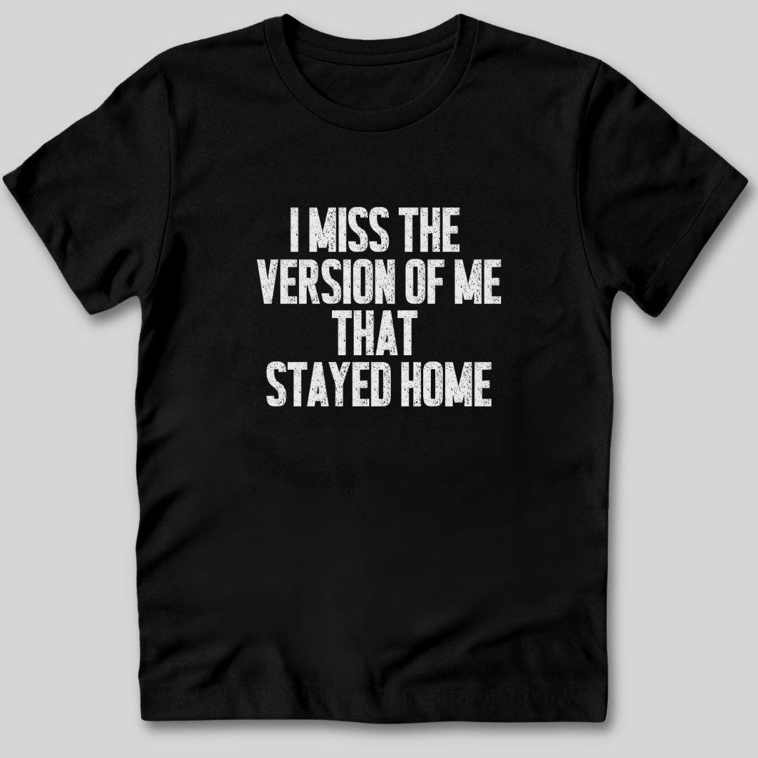 I Miss The Version of Me That Stayed Home T-Shirt