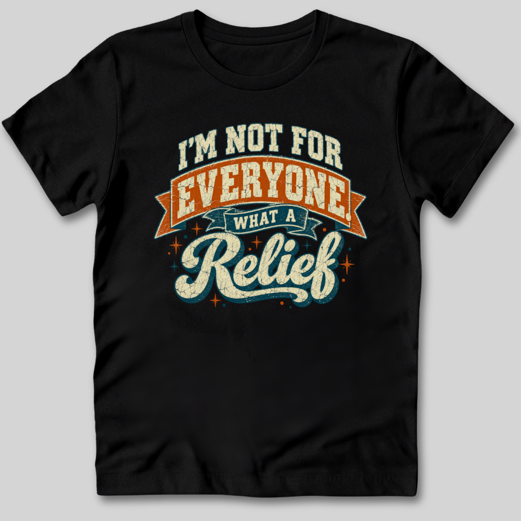Not For Everyone What A Relief T-Shirt