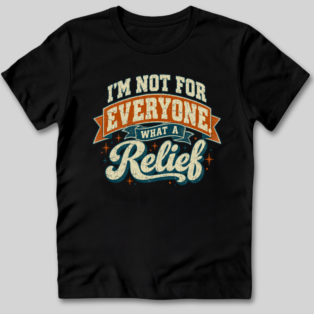 Not For Everyone What A Relief T-Shirt