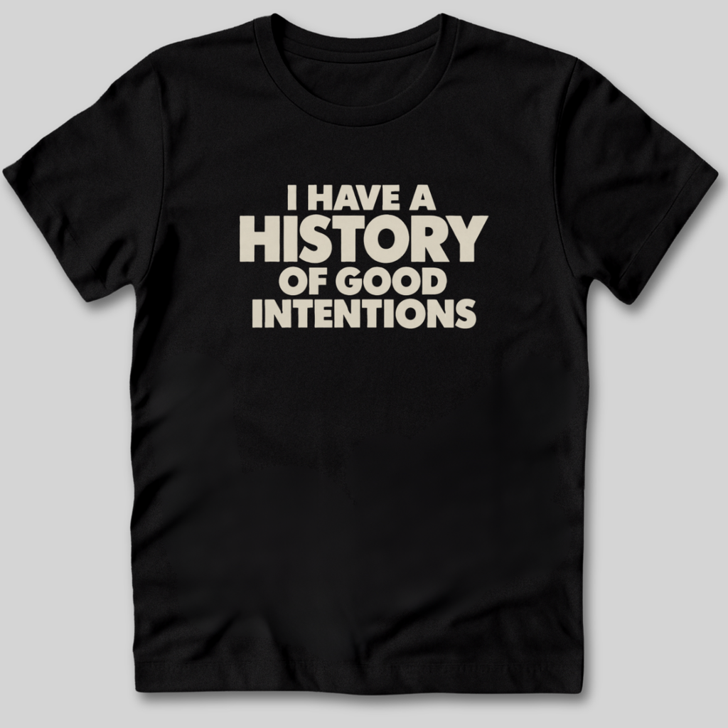 I Have a History of Good Intentions T-Shirt