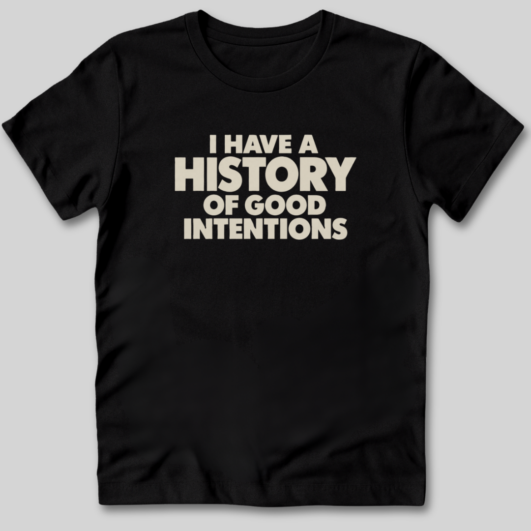 I Have a History of Good Intentions T-Shirt