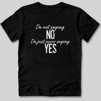 I'm Not Saying No T-Shirt