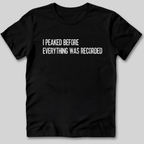 I Peaked Before Everything Was Recorded T-Shirt