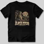 It Gets Worse Before It Gets Even Worse T-Shirt
