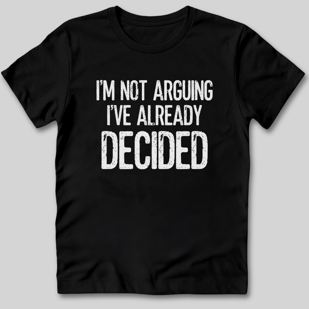I'm Not Arguing I've Decided T-Shirt