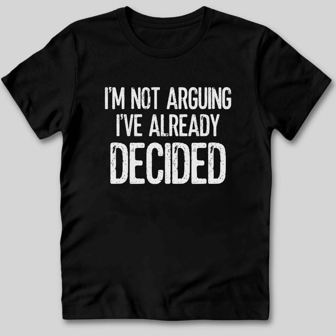 I'm Not Arguing I've Decided T-Shirt