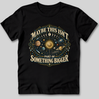 Maybe This Isn't Something Bigger T-Shirt