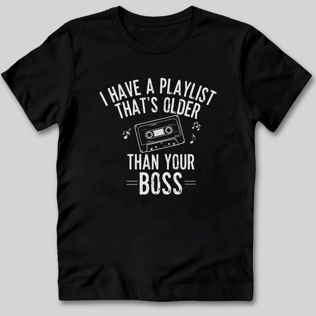 Playlist Is Older Than Your Boss T-Shirt