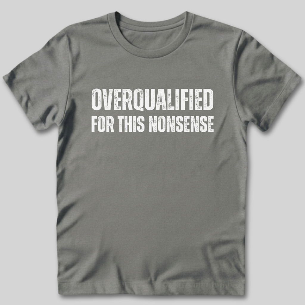 Overqualified For This Nonsense T-Shirt
