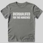 Overqualified For This Nonsense T-Shirt