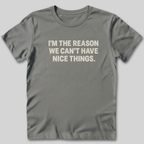 I'm The Reason We Can't Have Nice Things T-Shirt