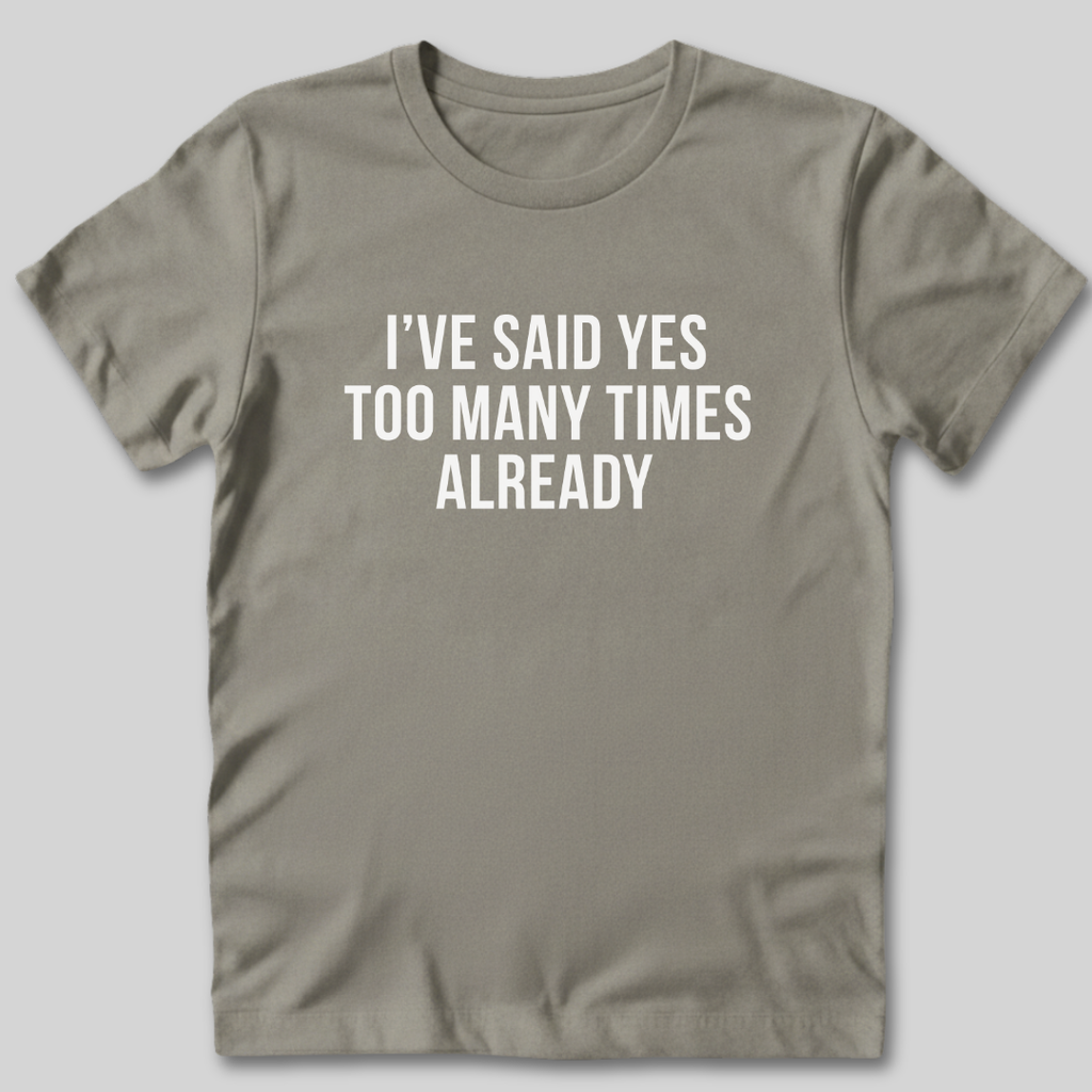 Said Yes Too Many Times T-Shirt