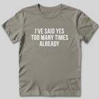 Said Yes Too Many Times T-Shirt