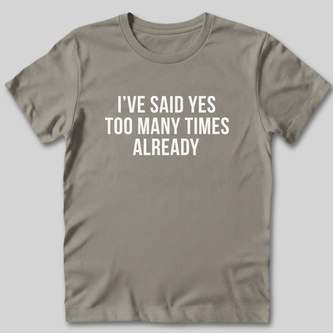 Said Yes Too Many Times T-Shirt