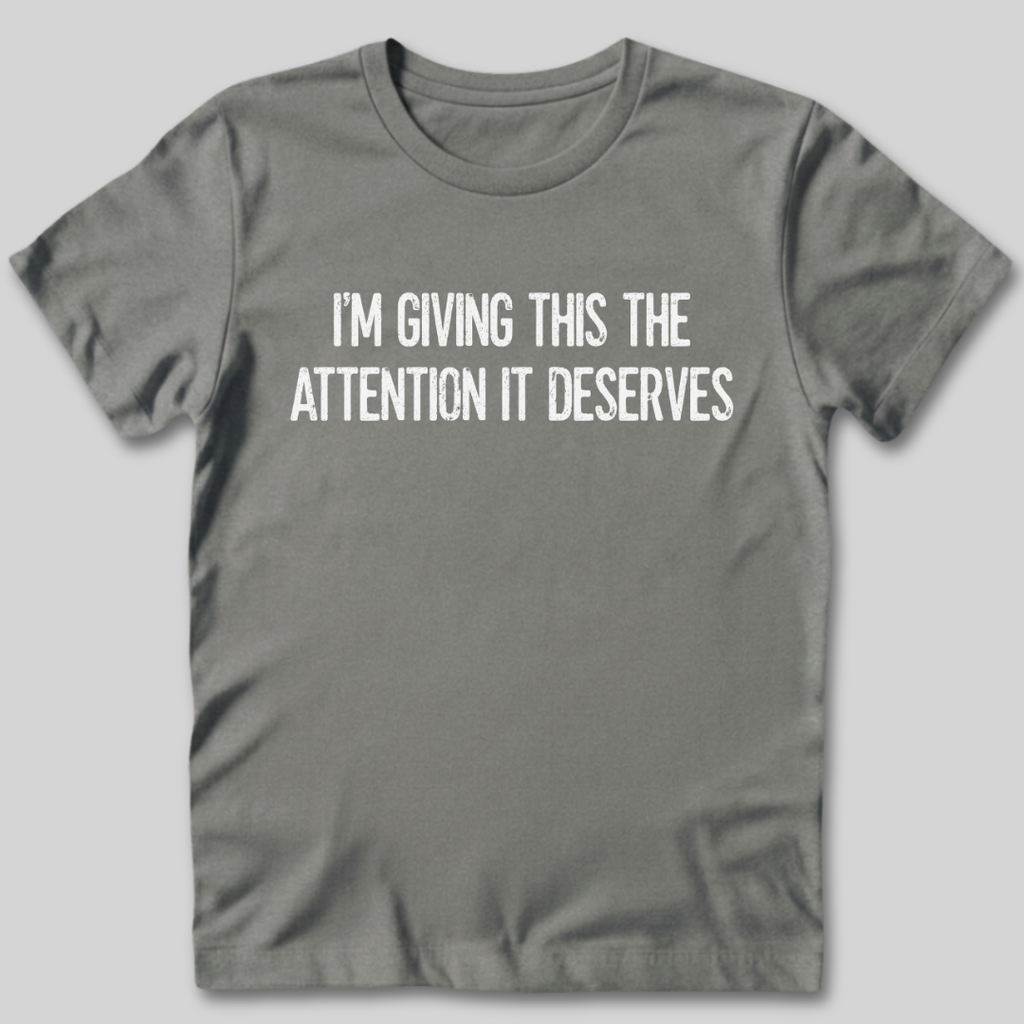 Attention It Deserves T-Shirt