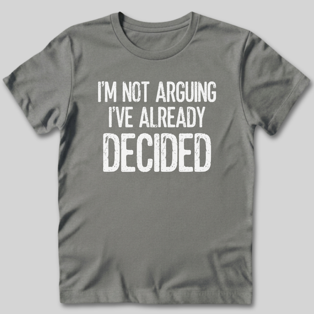 I'm Not Arguing I've Decided T-Shirt