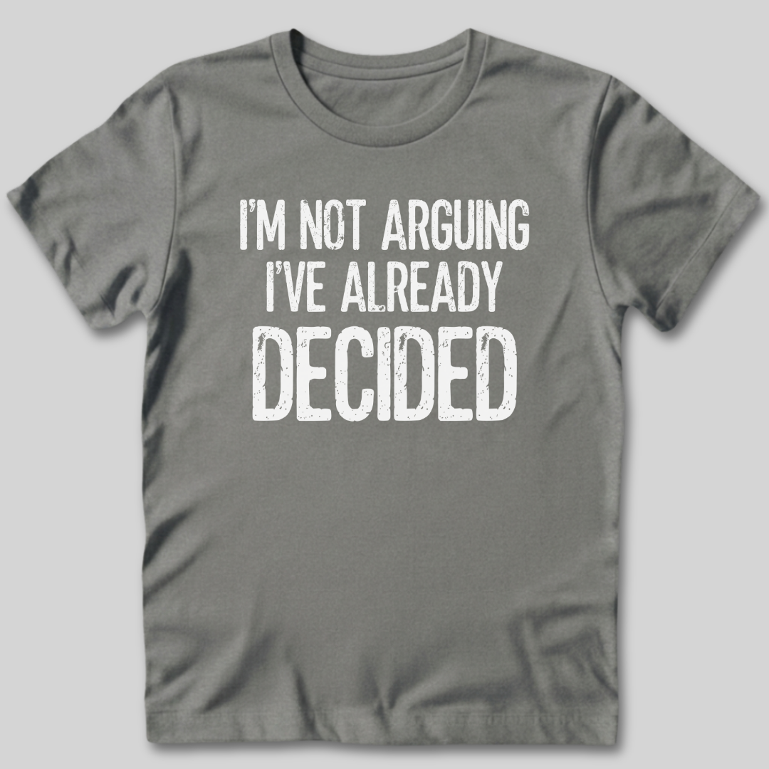 I'm Not Arguing I've Decided T-Shirt