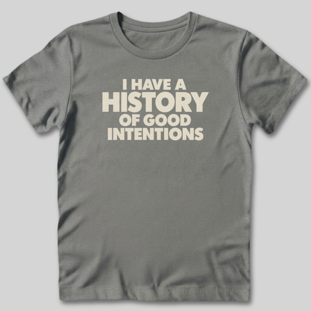 I Have a History of Good Intentions T-Shirt
