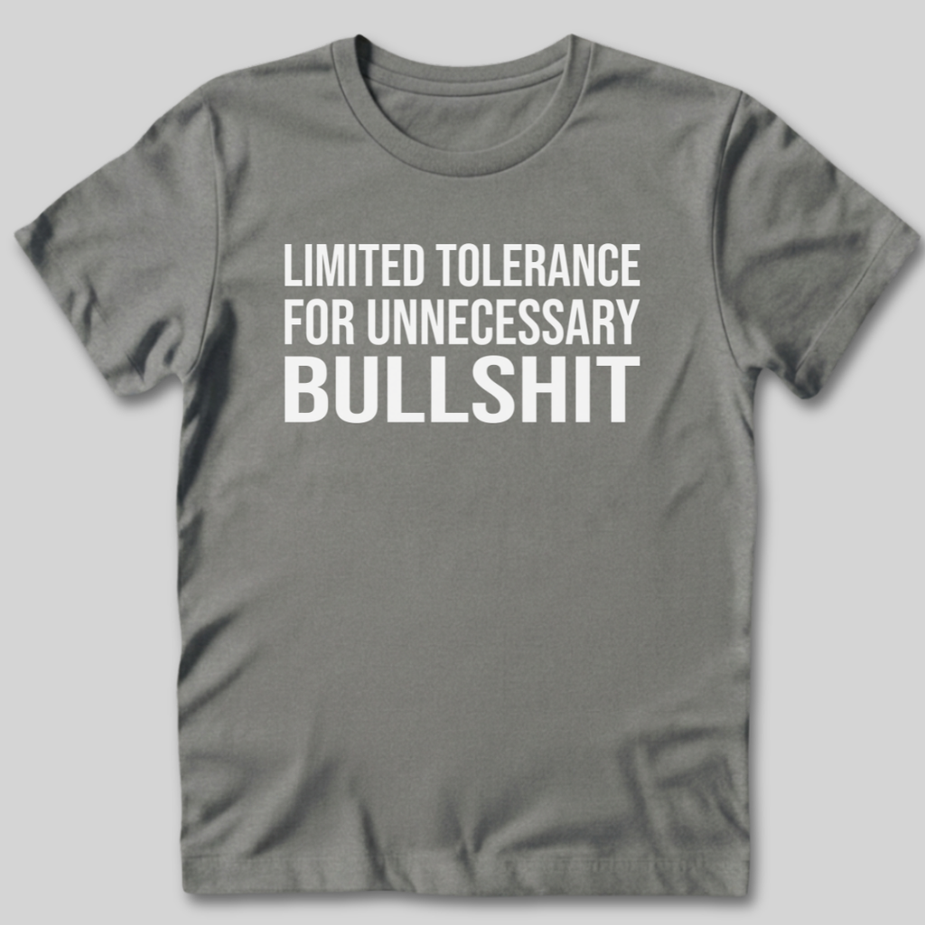 Limited Tolerance for Unnecessary BS T-Shirt