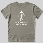 Good Luck With That Bigfoot T-Shirt