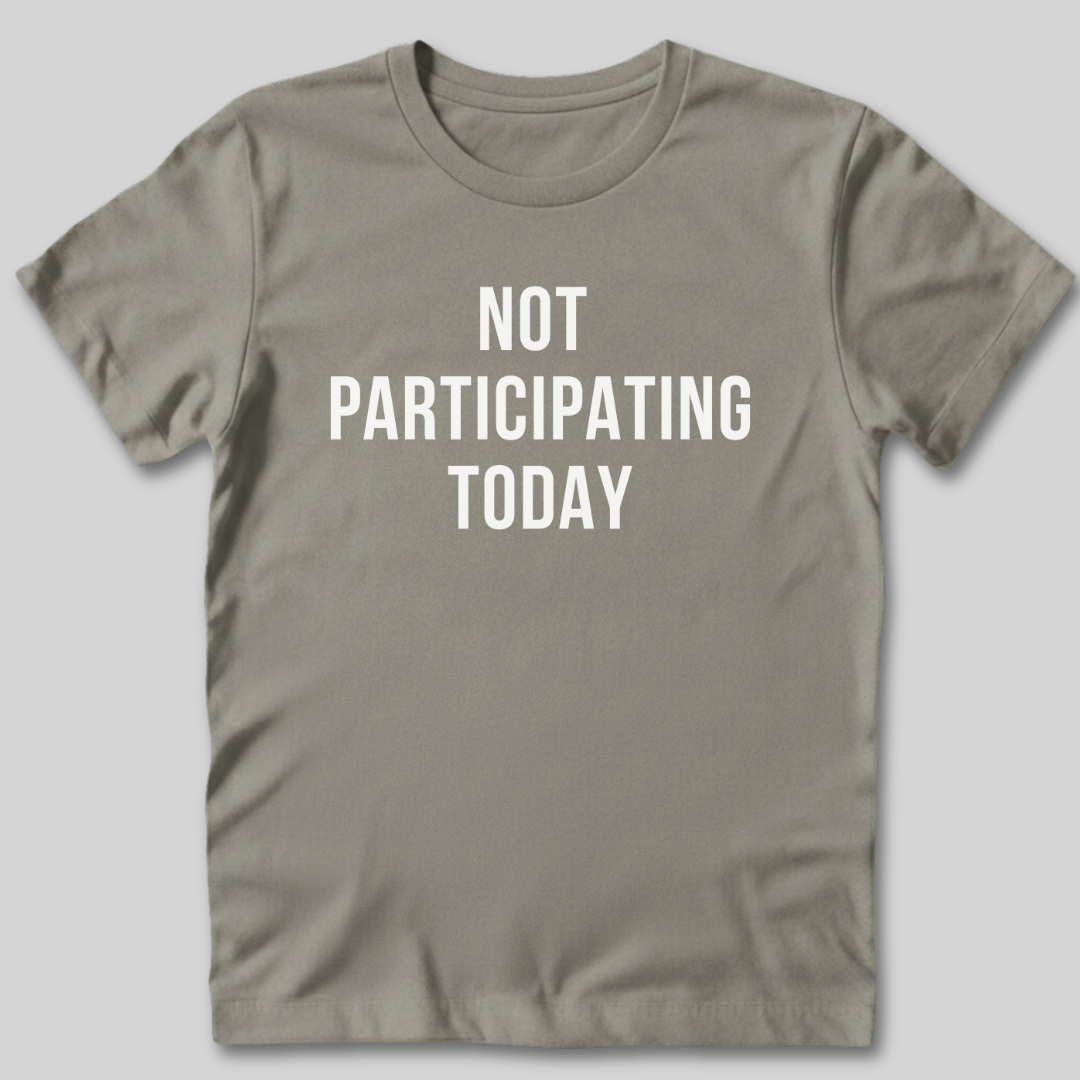 Not Participating Today T-Shirt