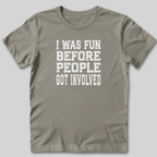 I Was Fun Before People Got Involved T-Shirt