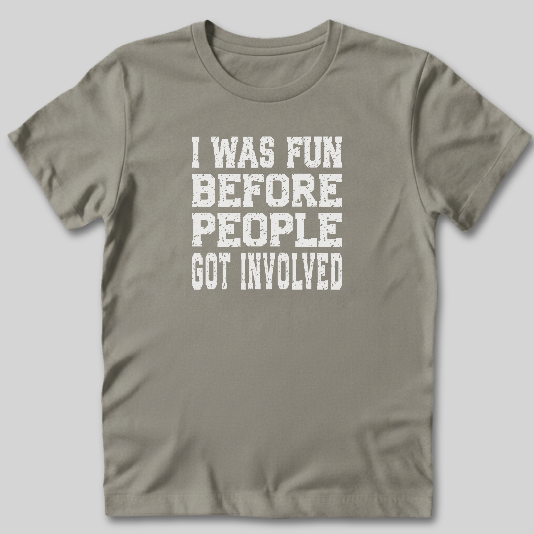 I Was Fun Before People Got Involved T-Shirt