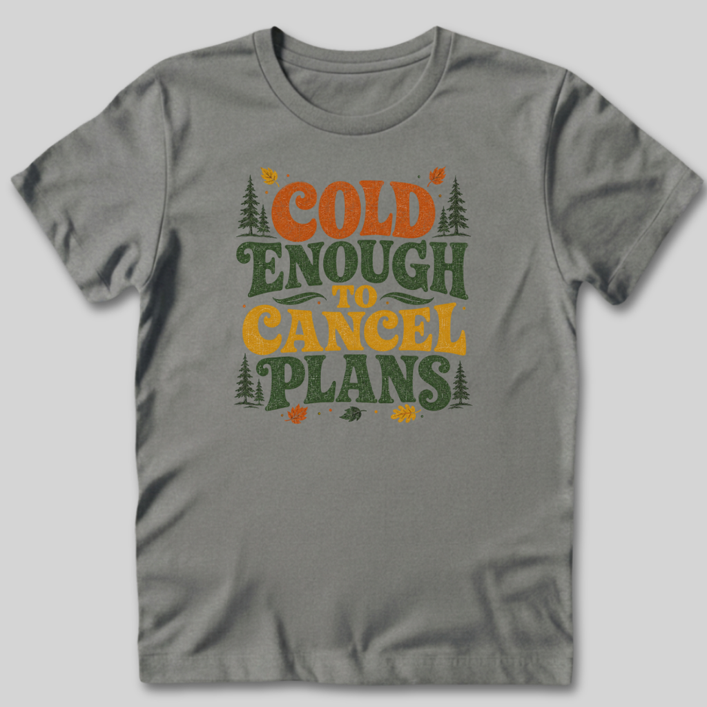 Cold Enough To Cancel Plans T-Shirt