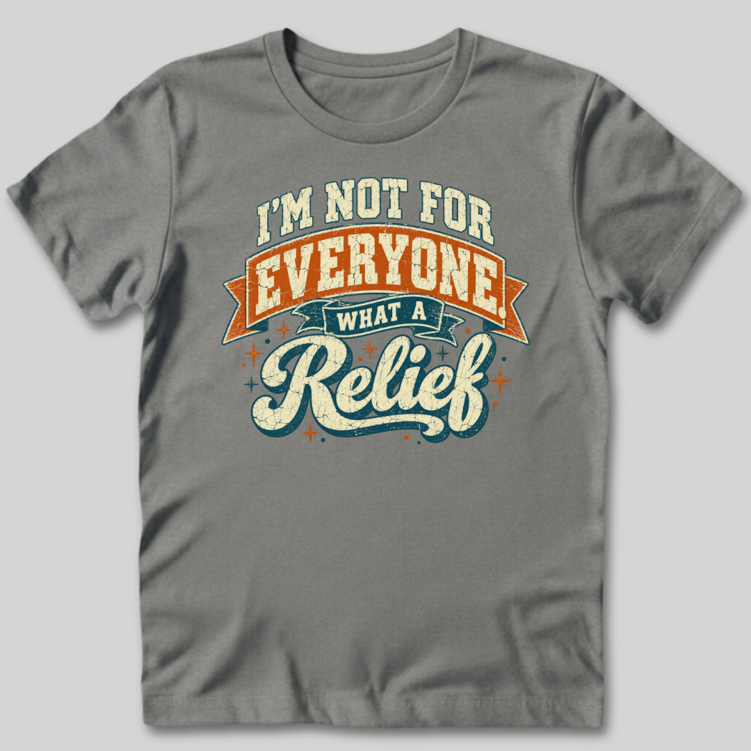 Not For Everyone What A Relief T-Shirt
