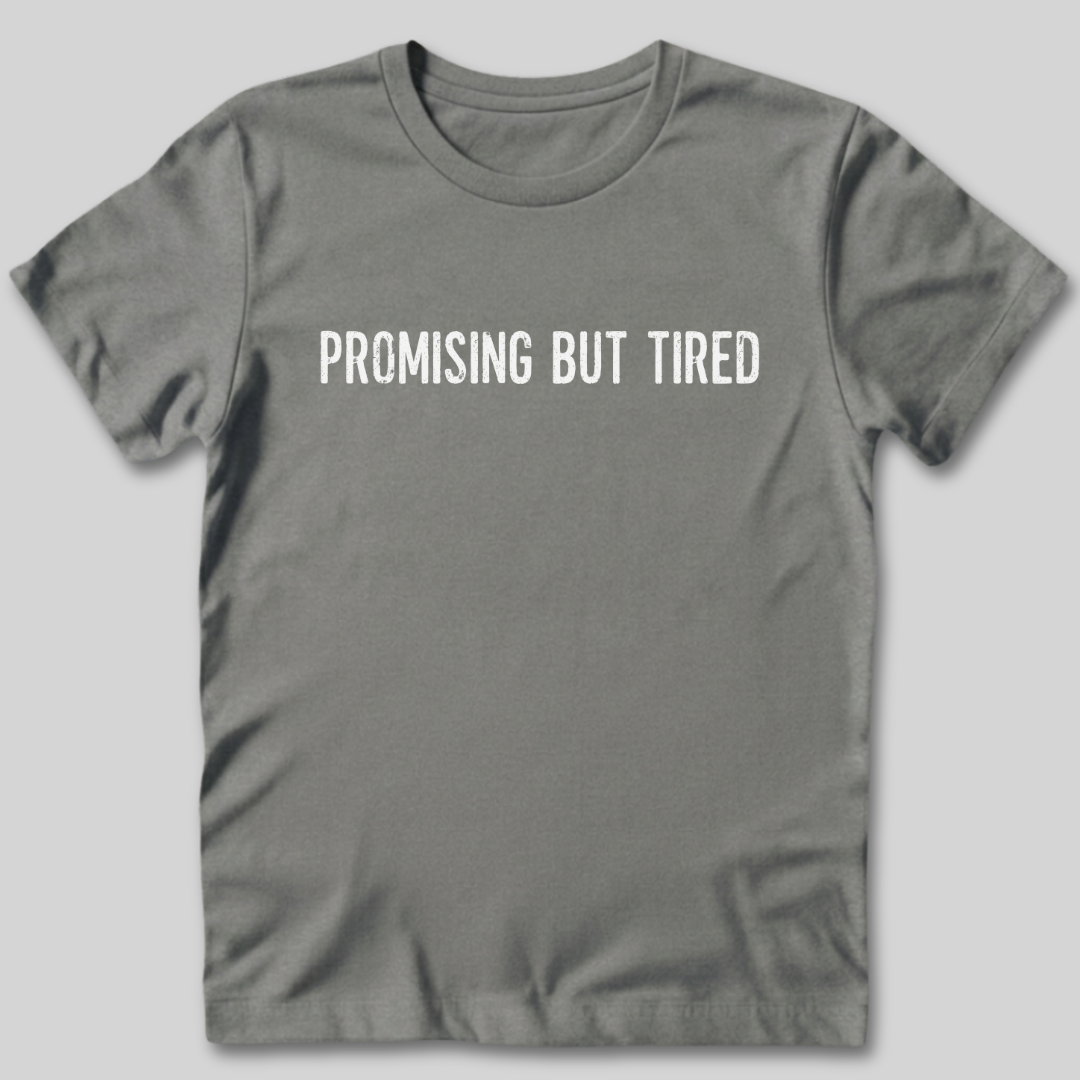 Promising But Tired T-Shirt