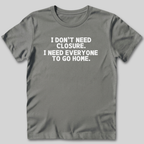 I Don't Need Closure T-Shirt