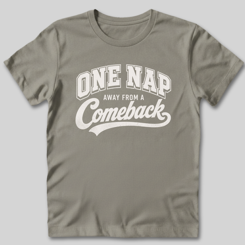 One Nap Away From A Comeback T-Shirt