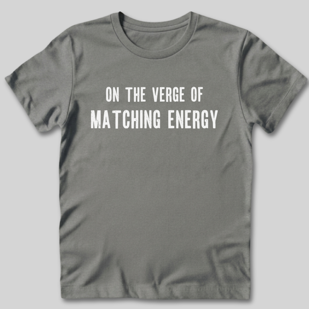 On The Verge of Matching Energy T-Shirt
