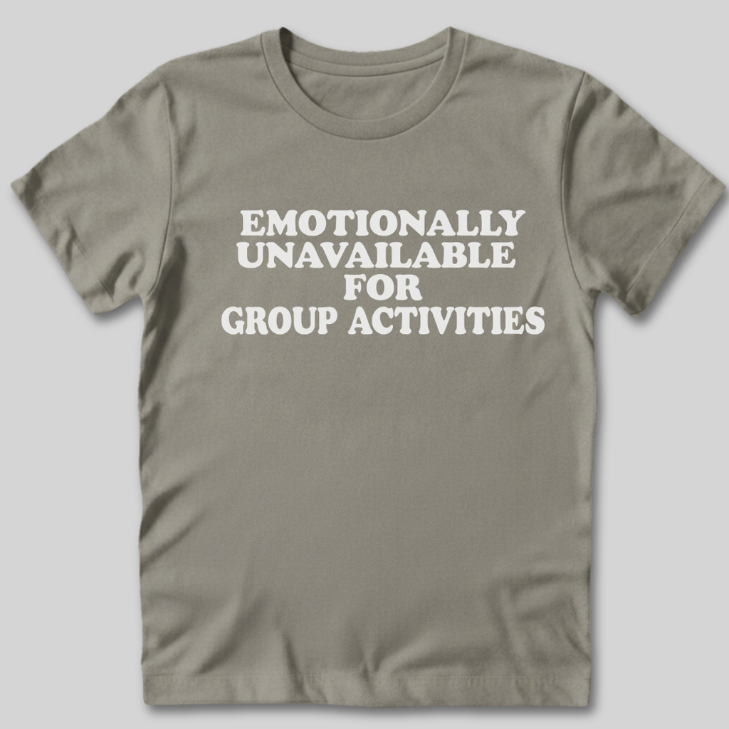 Emotionally Unavailable for Group Activities T-Shirt