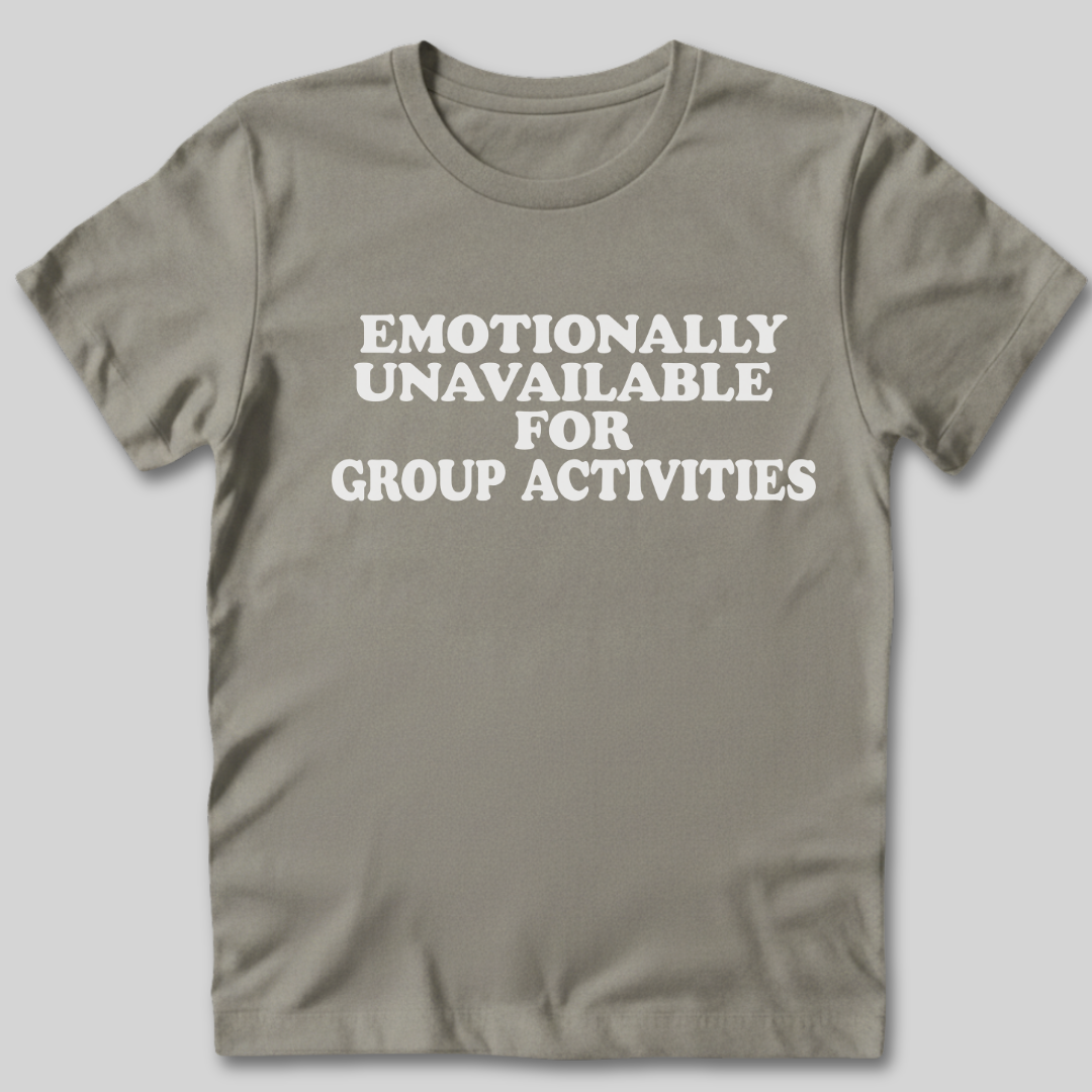 Emotionally Unavailable for Group Activities T-Shirt