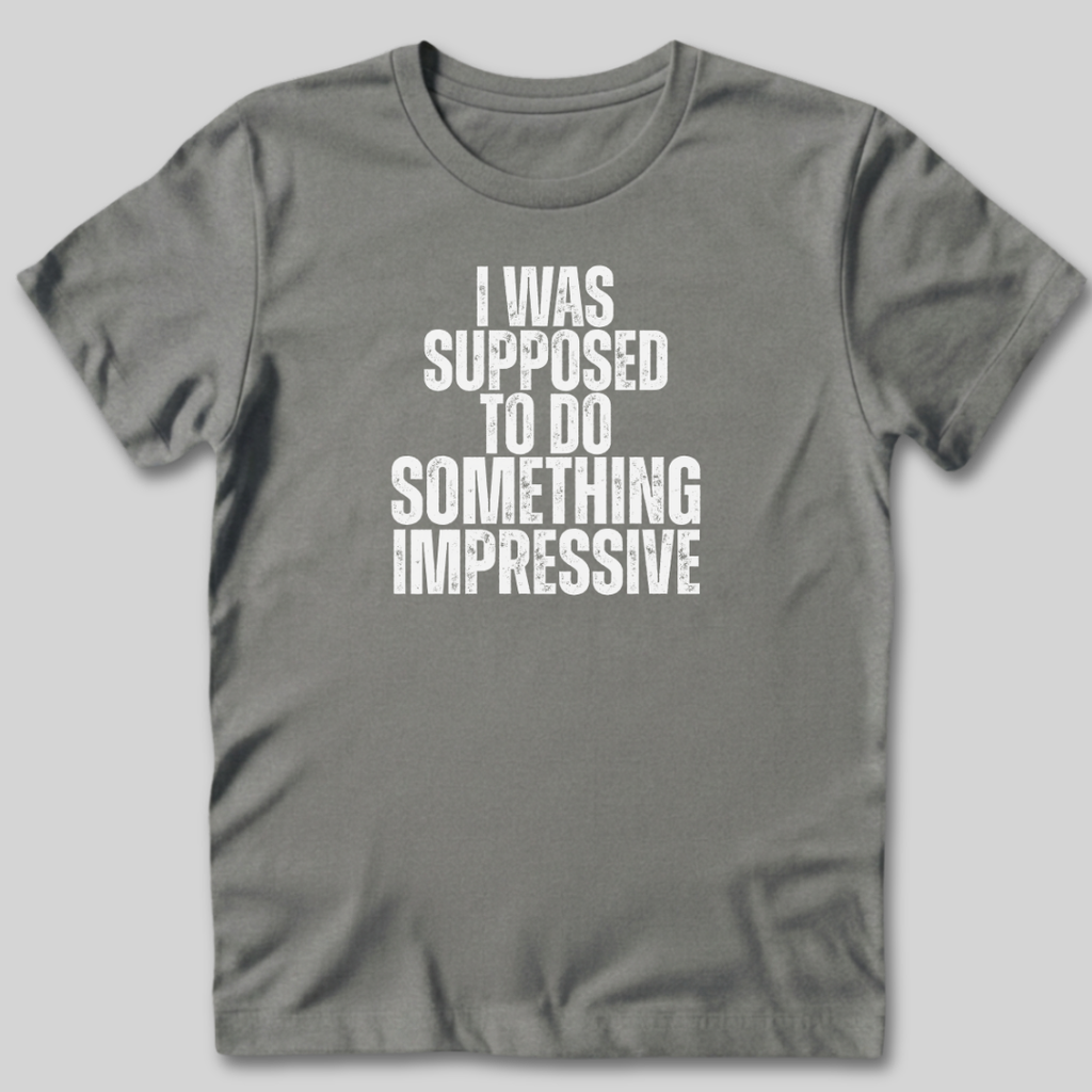 I Was Supposed to Do Something Impressive T-Shirt