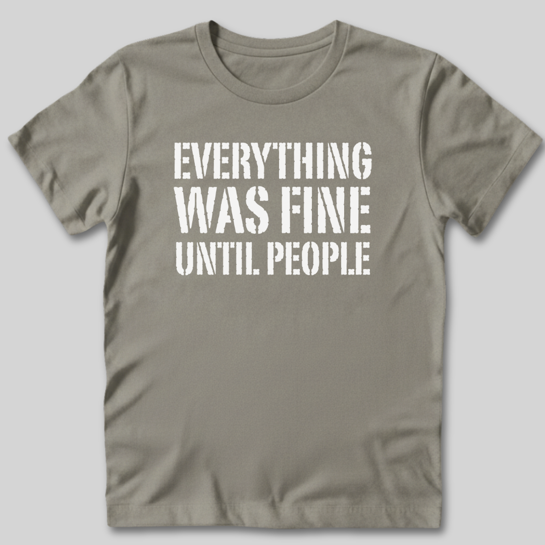 Everything Was Fine Before People T-Shirt