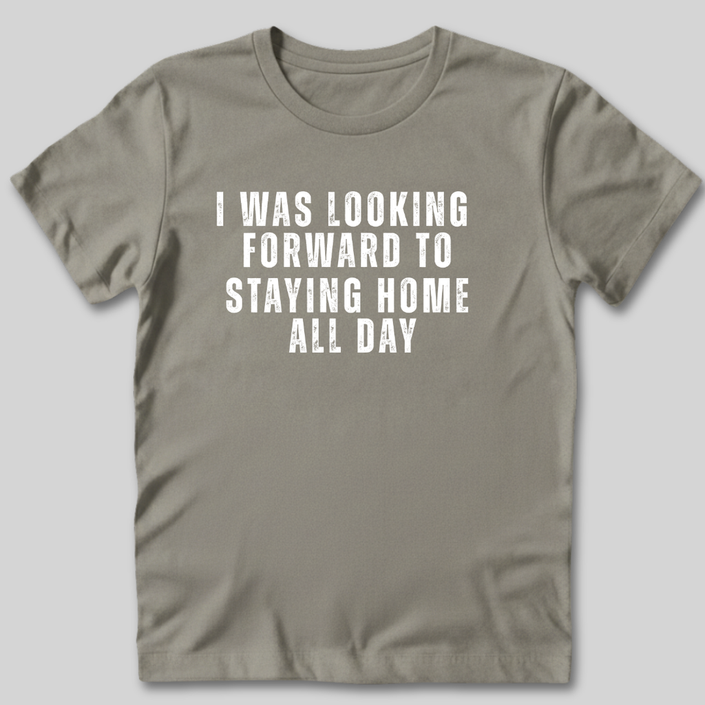 Looking Forward to Staying Home T-Shirt