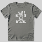 I Have a History of Bad Decisions T-Shirt