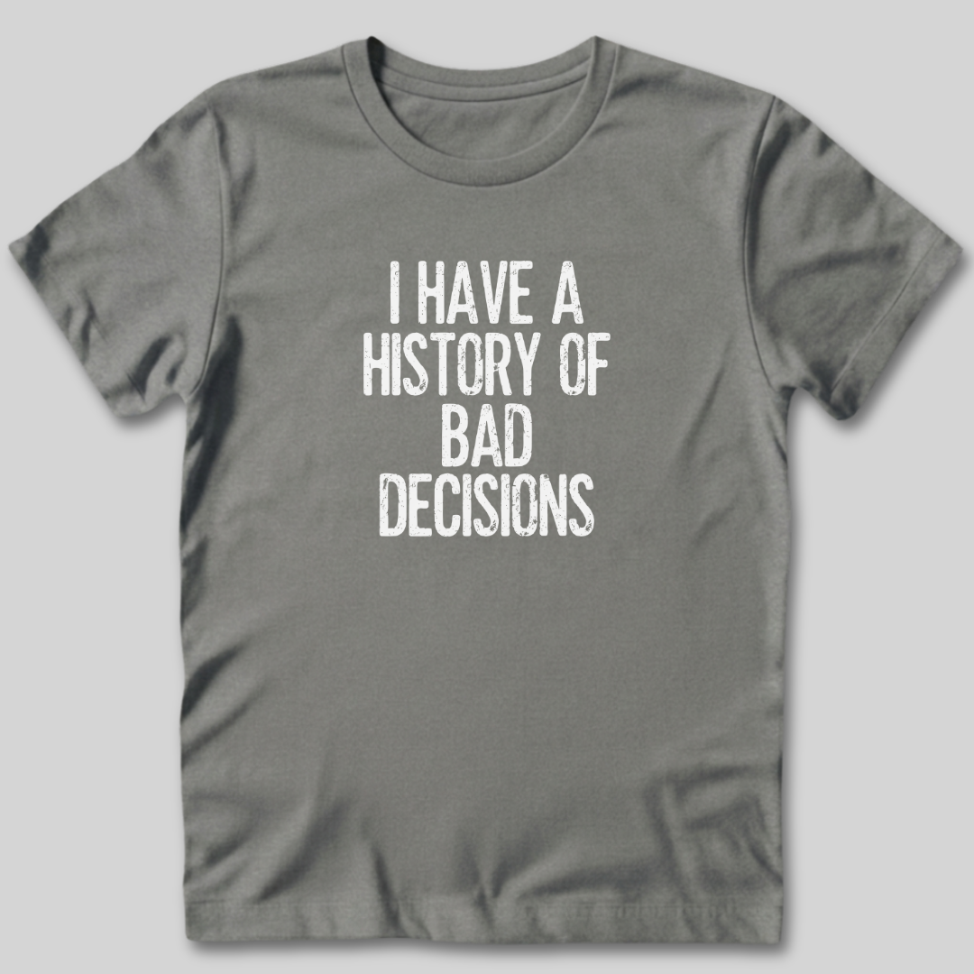 I Have a History of Bad Decisions T-Shirt