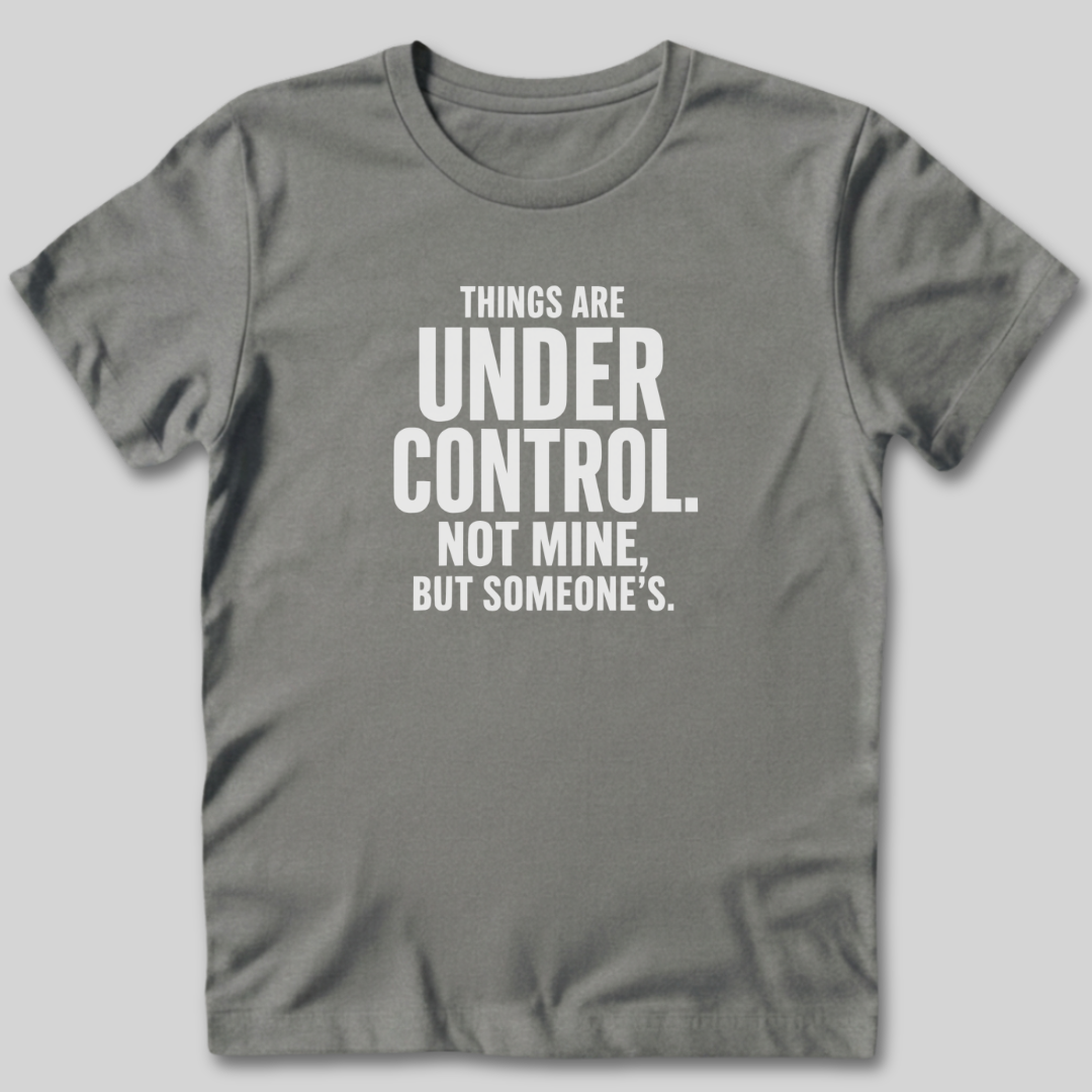 Things Are Under Control T-Shirt