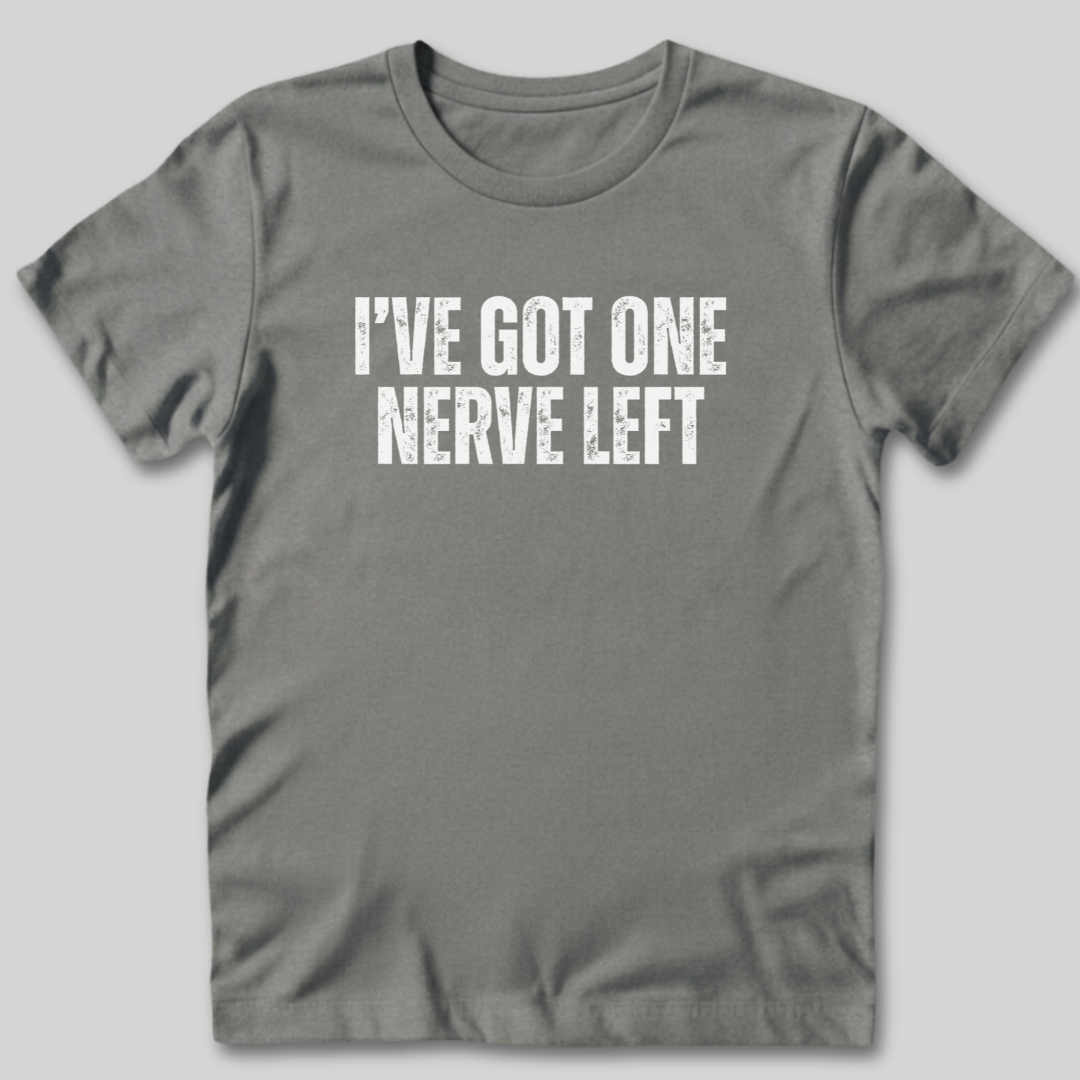 I've Got One Nerve Left T-Shirt