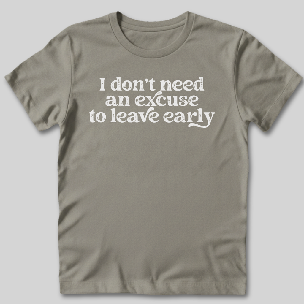 Don't Need An Excuse T-Shirt